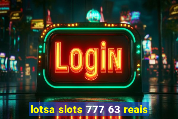 lotsa slots 777 63 reais